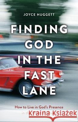 Finding God in the Fast Lane: How to Live in God's Presence in the Midst of Chaos