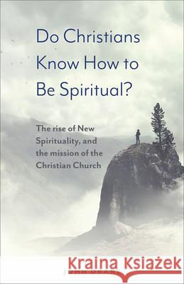 Do Christians Know How to be Spiritual?: The rise of New Spirituality, and the mission of the Christian Church