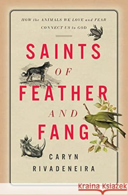 Saints of Feather and Fang: How the Animals We Love and Fear Connect Us to God