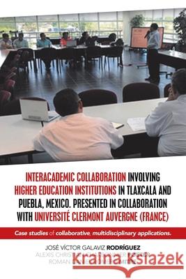 Interacademic Collaboration Involving Higher Education Institutions in Tlaxcala and Puebla, Mexico. Presented in Collaboration with Université Clermont Auvergne (France): Case Studies of Collaborative