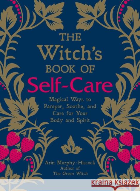 The Witch's Book of Self-Care: Magical Ways to Pamper, Soothe, and Care for Your Body and Spirit