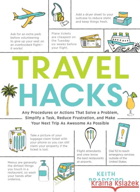 Travel Hacks: Any Procedures or Actions That Solve a Problem, Simplify a Task, Reduce Frustration, and Make Your Next Trip As Awesome As Possible