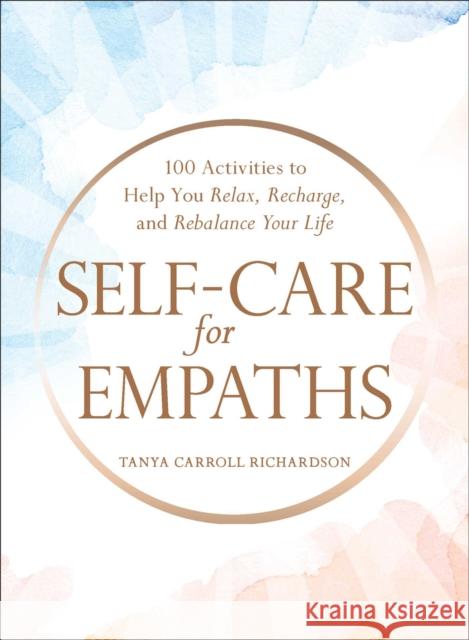 Self-Care for Empaths: 100 Activities to Help You Relax, Recharge, and Rebalance Your Life