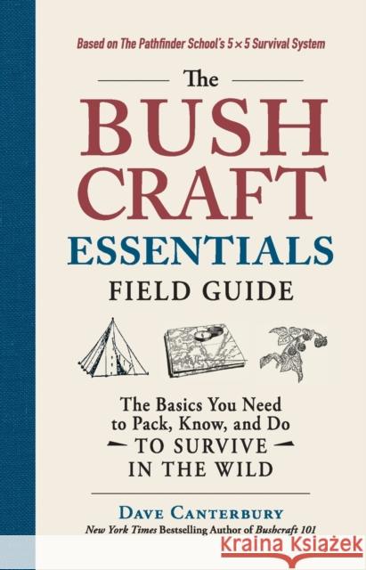 The Bushcraft Essentials Field Guide: The Basics You Need to Pack, Know, and Do to Survive in the Wild