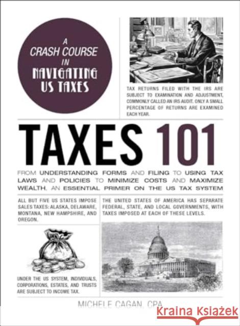 Taxes 101: From Understanding Forms and Filing to Using Tax Laws and Policies to Minimize Costs and Maximize Wealth, an Essential Primer on the US Tax System