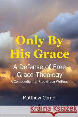 Only by His Grace: A Defense of Free Grace Theology