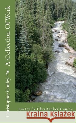 A Collection Of Work: poetry by Christopher Conley