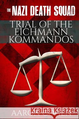The Nazi Death Squad Trial of the Eichmann Kommandos