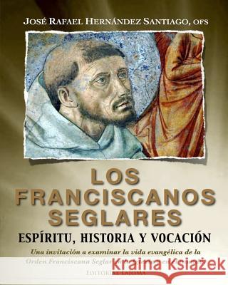 Los Franciscanos Seglares: espiritu, historia y vocacion: Una invitación a examinar la vida evangélica de la Orden Franciscana Seglar en la Igles