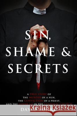Sin, Shame & Secrets: A True Story of the Murder of a Nun, the Conviction of a Priest, and the Cover-up in the Catholic Church