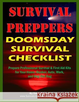 Survival Preppers Doomsday Survival Checklist: Prepare Professional Survival & First Aid Kits for Your Home, Bunker, Auto, Work, and Bug-Out Bag