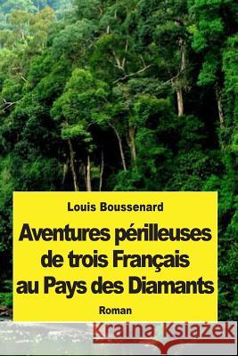 Aventures périlleuses de trois Français au Pays des Diamants