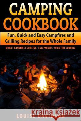 Camping Cookbook Fun, Quick & Easy Campfire and Grilling Recipes for the Whole Family: Direct & Indirect Grilling - Foil Packets - Open Fire Cooking