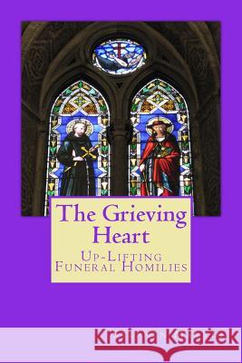 The Grieving Heart: Up-Lifting Funeral Homilies