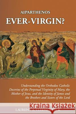 Aiparthenos - Ever-Virgin? Understanding the Orthodox Catholic Doctrine of the P