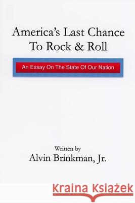 America's Last Chance To Rock & Roll: : An Essay on the State of Our Nation