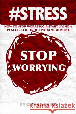 #stress: How To Stop Worrying And Start Living A Peaceful Life In The Present Moment