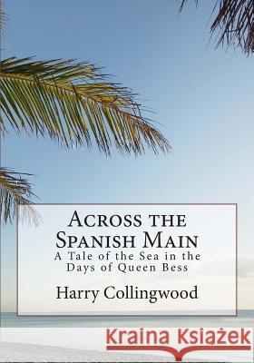 Across the Spanish Main: A Tale of the Sea in the Days of Queen Bess