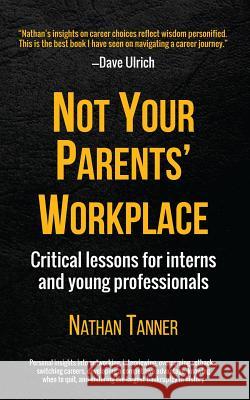 Not Your Parents' Workplace: Critical Lessons for Interns and Young Professionals