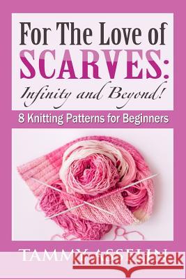 For The Love of Scarves: Infinity and Beyond!: 8 Knitting Patterns for Beginners