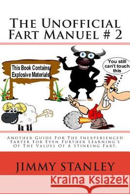 The Unofficial Fart Manuel # 2: Another Guide For The Inexperienced Farter For Even Further Learning's Of The Values Of A Stinking Fart.