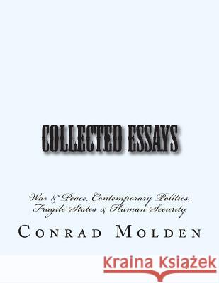 Collected Essays: War & Peace, Contemporary Politics, Fragile States & Human Security