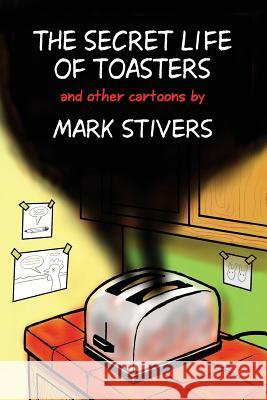 The Secret Life of Toasters: Cartoons by Mark Stivers