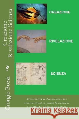 Creazione Rivelazione Scienza: Creazione ed evoluzione non sono eventi alternativi, perche' la creazione e' un atto, l'evoluzione un metodo.