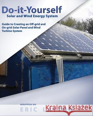 Do-it-Yourself Solar and Wind Energy System: DIY Off-grid and On-grid Solar Panel and Wind Turbine System