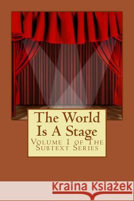 The World Is A Stage: Volume 1 of The Subtext Series