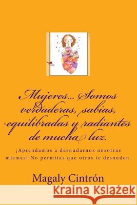 Mujeres? Somos verdaderas, sabias, equilibradas y radiantes de mucha luz.: ¡Aprendamos a desnudarnos nosotras mismas! No permitas que otros te desnude