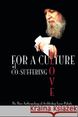 For a Culture of Co-Suffering Love: The Theo-Anthropology of Archbishop Lazar Puhalo