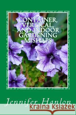 Container, Vertical, and Indoor Gardening Mishaps: A Guide for Beginners and Experienced Gardners