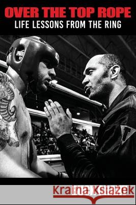 Over The Top Rope: Life Lessons From The Ring