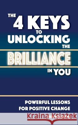 The 4 Keys to Unlocking the Brilliance in You: Powerful Self Help Lessons for Positive Change