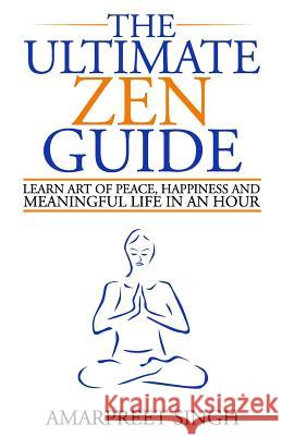 The Ultimate Zen Guide: Learn Art of peace, happiness and meaningful life in an hour