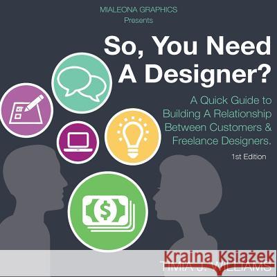 So, You Need A Designer?: A Quick Guide to Building A Relationship Between Customers & Freelance Designers.
