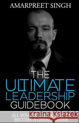 The Ultimate Leadership Guidebook: All you need to know to become a great leader