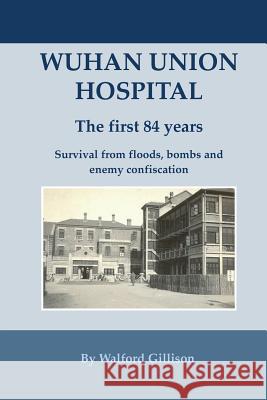 Wuhan Union Hospital. The First 84 Years.: Survival from Floods, Bombs and Enemy Confiscation