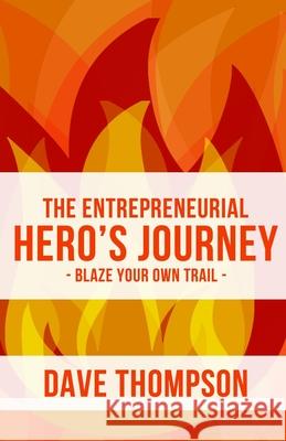 The Entrepreneurial Hero's Journey: An inspiring manifesto for breaking through to business success, becoming a hero and living outrageously