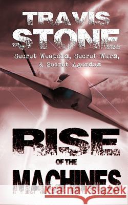 Rise of the Machines: : Secret Weapons, Secret Wars, & Secret Agendas