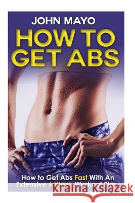 How To Get Abs: How to Get Abs Fast With An Extensive 6 Week Workout Plan