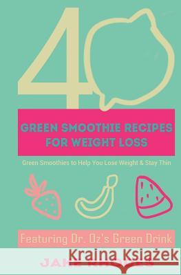 40 Green Smoothies for Weight Loss: 40 Green Smoothies To Help You Lose Weight & Keep You Thin