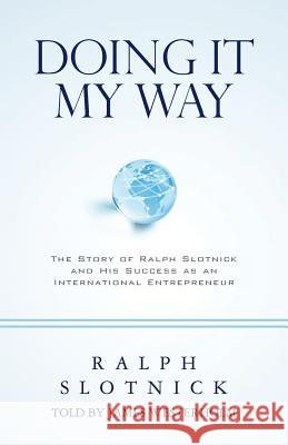 Doing It My Way: The Story of Ralph Slotnick and His Success as an International Entrepreneur
