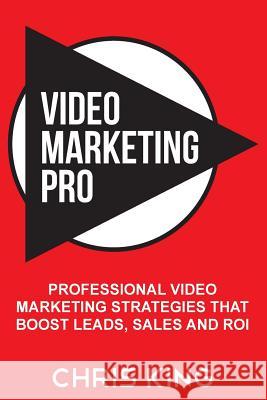 Video Marketing Pro: Professional Video Marketing Strategies that Boost Leads, Sales and ROI