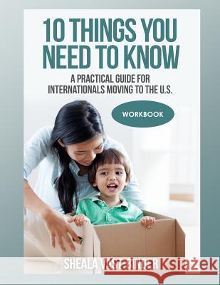 10 Things You Need to Know: A Practical Guide for Internationals Moving to the U.S. Workbook