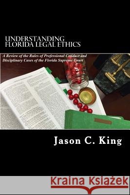 Understanding Florida Legal Ethics: A review of the Rules of Professional Responsibility and Case Law