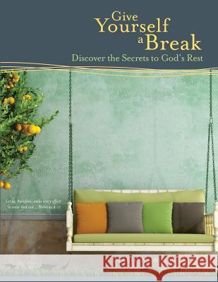 Give Yourself a Break: Discover the Secrets to God's Rest