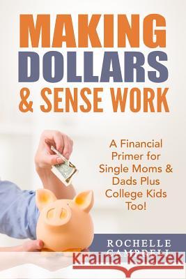 Making Dollars & Sense Work: A Financial Primer for Single Moms & Dads Plus College Kids Too!