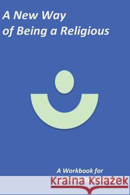 A New Way of Being a Religious - A Workbook: For Community Meetings
